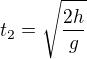 $t_2 = \sqrt{\frac{2h}{g}}$