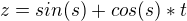 $z = sin(s) + cos(s)*t$
