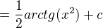 $=\frac{1}{2}arctg(x^{2})+c$