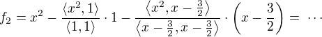 $f_2=x^2-\frac{\langle x^2,1\rangle}{\langle 1,1\rangle}\cdot1-\frac{\left\langle x^2,x-\frac{3}{2}\right\rangle}{\left\langle x-\frac{3}{2},x-\frac{3}{2}\right\rangle}\cdot\(x-\frac{3}{2}\)=\;\cdots$