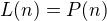 $L(n) = P(n)$