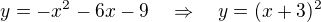 $y=-x^2-6x-9\quad \Rightarrow \quad y = (x+3)^2$