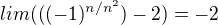 $lim ( ( (-1)^{n/n^2}) - 2) = -2$