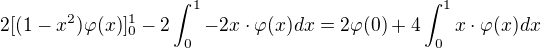 $2 [(1-x^2) \varphi(x)]^1_0 -2 \int^1_0 -2x \cdot \varphi(x) dx = 2 \varphi(0) + 4 \int^1_0 x \cdot \varphi(x) dx$