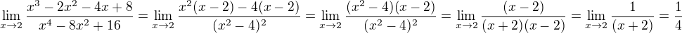 $\lim_{x\rightarrow2} \frac{x^3-2x^2-4x+8}{x^4-8x^2+16}=\lim_{x\rightarrow2} \frac{x^2(x-2)-4(x-2)}{(x^2-4)^2}=\lim_{x\rightarrow2} \frac{(x^2-4)(x-2)}{(x^2-4)^2}=\lim_{x\rightarrow2} \frac{(x-2)}{(x+2)(x-2)}=\lim_{x\rightarrow2} \frac{1}{(x+2)}=\frac14$