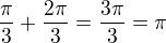 $\frac{\pi }{3}+\frac{2\pi }{3}=\frac{3\pi }{3}=\pi $
