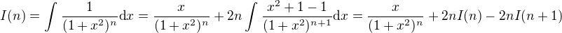 $I(n)=\int_{}^{}\frac{1}{(1+x^{2})^{n}} \text{d}x=\frac{x}{(1+x^{2})^{n}} +2n \int_{}^{}\frac{x^2+1-1}{(1+x^{2})^{n+1}} \text{d}x=\frac{x}{(1+x^{2})^{n}} +2nI(n)-2nI(n+1)$