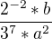 $\frac{2^{-2}*b}{3^{7}*a^{2}}$