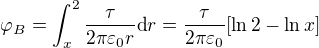 $\varphi_B=\int_x^2\frac{\tau}{2\pi\varepsilon_0r}\text dr=\frac{\tau}{2\pi\varepsilon_0}[\ln2-\ln x]$