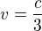 $v = \frac{c}{3}$