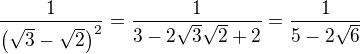 kopírovat do textarea $\frac{1}{\(\sqrt3-\sqrt2\)^2}=\frac{1}{3-2\sqrt3\sqrt2+2}=\frac{1}{5-2\sqrt6}$