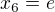 $x_6=e$