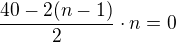 $\frac{40-2(n-1)}{2} \cdot n = 0$