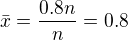 $\bar{x}=\frac{0.8n}{n}=0.8$