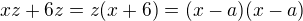 $xz+6z=z(x+6)=(x-a)(x-a)$