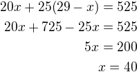 $20x+25(29-x)=525\\20x+725-25x=525\\5x=200\\x=40$