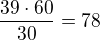 $\frac{39\cdot 60}{30}=78$
