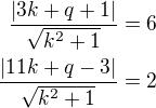 $\frac{|3k+q+1|}{\sqrt{k^2+1}}=6\\\frac{|11k+q-3|}{\sqrt{k^2+1}}=2$