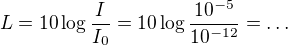 $L=10\log\frac I{I_0}=10\log\frac{10^{-5}}{10^{-12}}=\dots$
