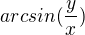 $arcsin (\frac{y}{x})$