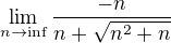 $\lim_{n\to\inf}\frac{-n}{n+\sqrt{n^{2}+n}}$