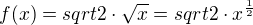 $ f(x) = sqrt{2}\cdot \sqrt{x}=sqrt{2}\cdot x^{\frac12}$