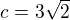 $c=3\sqrt{2}$