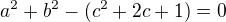 $a^2+b^2-(c^2+2c+1)=0$