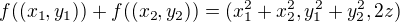 $f((x_1,y_1))+f((x_2,y_2))=(x_1^2+x_2^2,y_1^2+y_2^2,2z)$