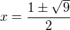 $x=\frac{1\pm\sqrt{9} }{2}$