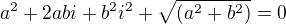 $a^{2}+2abi+b^{2}i^{2}+\sqrt{(a^{2}+b^{2})} = 0$