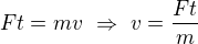 $Ft=mv\ \Rightarrow\ v=\frac{Ft}m$