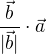 $\frac{\vec{b}}{|\vec{b}|}\cdot\vec{a}$