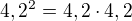 $4,2^2=4,2\cdot 4,2$