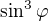 $\sin^3\varphi$