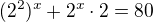 $(2^2)^x+2^x \cdot 2=80$
