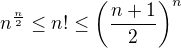 $n^{\frac{n}{2}} \le n! \le \left(\dfrac{n+1}{2}\right)^{n}$