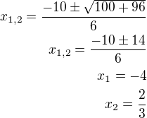 $x_{1,2}=\frac{-10\pm\sqrt{100+96}}{6}\\x_{1,2}=\frac{-10\pm 14}{6}\\x_1=-4\\x_2=\frac 23$