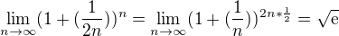 $\lim_{n\to\infty }(1+(\frac{1}{2n}))^{n} =\lim_{n\to\infty } (1+(\frac{1}{n}))^{2n * \frac{1}{2}} = \sqrt{\mathrm{e}}$