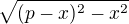 $\sqrt{(p-x)^{2}-x^{2}}$