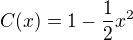 $C(x)=1-\frac{1}{2}x^2$