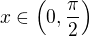 $x\in \left(0,\frac{\pi}{2}\right)$