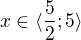 $x\in \langle \frac{5}{2}; 5\rangle$