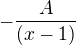 $-\frac{A}{(x-1)}$