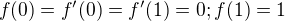 $f(0)=f'(0)=f'(1)=0;f(1)=1$