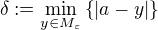 $\delta:=\min_{y \in M_{\varepsilon}} \{ |a-y| \}$