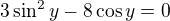 $3\sin^2y-8\cos y=0$