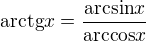 $\mathrm{arctg} x = \frac{\mathrm{arcsin}x}{\mathrm{arccos} x}$