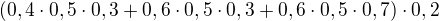 $(0,4\cdot 0,5\cdot 0,3+0,6\cdot 0,5\cdot 0,3+0,6\cdot 0,5\cdot 0,7)\cdot 0,2$