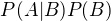 $P(A|B)P(B)$